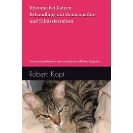 Rheuma bei Katzen - Behandlung mit Homöopathie und Schüsslersalzen: Ein homöopathischer und naturheilkundlicher Ratgeber