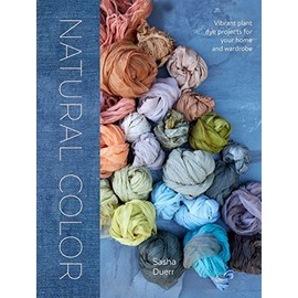 Natural Color: Vibrant Plant Dye Projects for Your Home and Wardrobe