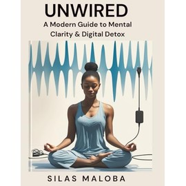 Unwired: A Modern Guide to Mental Clarity & Digital Detox