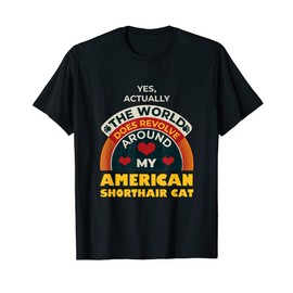 The World Revolves Around My American Shorthair Cat Funny T-Shirt