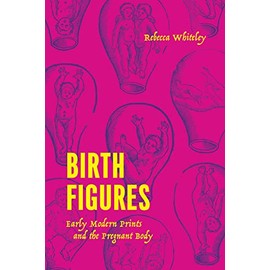 Birth Figures: Early Modern Prints and the Pregnant Body