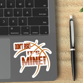 (3Pcs) Don't Ask It's Mine Basketball Sarcastic Quotes Vinyl Stickers Durable for Laptops Water Bottles Phones Tumblers Notebooks Cars Mugs Size 3 x 3 Inch