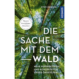 Die Sache mit dem Wald: Neue Perspektiven und Konzepte für unser Ökosystem
