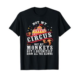 Funny Not My Circus Not My Monkeys But I Know All The Clowns T-Shirt