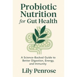 Probiotic Nutrition for Gut Health: A Science-Backed Guide to Better Digestion, Energy, and Immunity