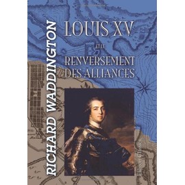 Louis XV et le renversement des alliances: PrÃ©liminaires de la Guerre de Sept Ans. 1754-1756 (French Edition)