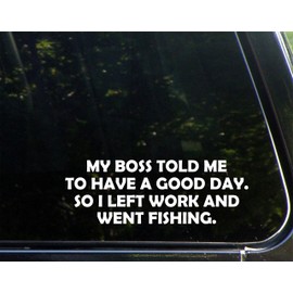 Sweet Tea Decals My Boss Told Me to Have A Good Day So I Left Work and Went Fishing - 8 3/4" x 3"- Vinyl Die Cut Decal for Windows, Trucks, Cars, Laptops, Glasses. Mugs, Etc.