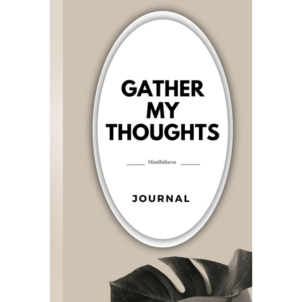 GATHER MY THOUGHTS: '' A Transformative Self-Help Journal with Prompts