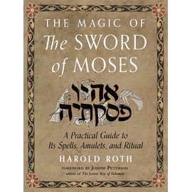 The Magic of the Sword of Moses: A Practical Guide to Its Spells, Amulets, and Ritual (Weiser Enochian Library)