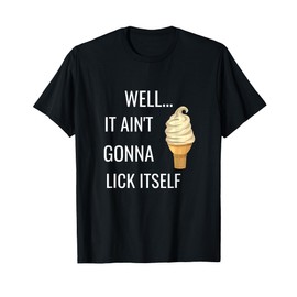It Ain't Gonna Lick Itself Funny Ice Cream Cone Lover T-Shirt