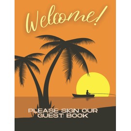 Welcome Please Sign Our Guest Book: Ask Visitors to Leave Messages, Testimonials, and Suggestions by Signing Your Beach House Guest Book