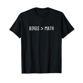 Birds are greater than Math I Heart Birds Funny Bird Theme T-Shirt