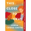 This Close to Okay: A Novel