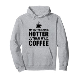 My Boyfriend Is Hotter Than My Coffee Funny Girlfriend Girls Pullover Hoodie