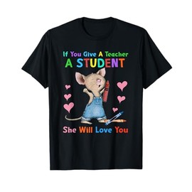 Mouse If You Give A Teacher A Student She Will Love You T-Shirt for Men Women