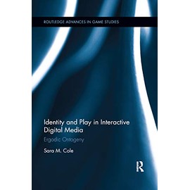 Identity and Play in Interactive Digital Media: Ergodic Ontogeny (Routledge Advances in Game Studies)