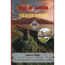 Isle of Arran Travel Guide 2025: Everything you need for an extraordinary adventure