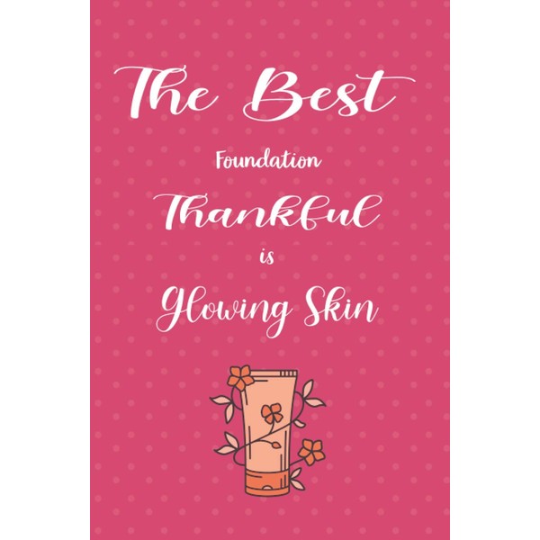 The Best Foundation Is Glowing Skin: notebok journal,monthly and weekly