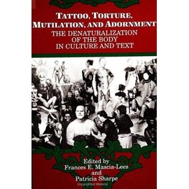 Tattoo, Torture, Mutilation, and Adornment: The Denaturalization of the Body in Culture and Text (SUNY series, The Body in Culture, History, and Religion)