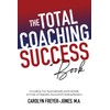 The Total Coaching Success Book: Everything You Need Internally and