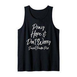 Saint Padre Pio Quote Faith Gift Pray Hope & Don't Worry Tank Top
