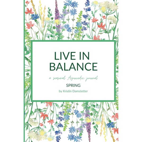 Live in Balance: Spring: A Seasonal Ayurvedic Journal