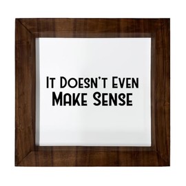 Los Drinkware Hermanos It Doesn't Even Make Sense - Funny Decor Sign Wall Art In Full Print With Wood Frame, 6X6