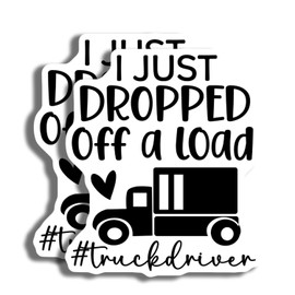 Funny Trucker Sticker - I Just Dropped Off A Load - Truck Driver Sticker - Gift for Truckers - Vinyl Decal for Trucks - Cute Truck Sticker - Durable Decorative Desig - AAS0915