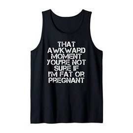 NOT SURE IF FAT OR PREGNANT Art Funny Pregnancy Gift Idea Tank Top