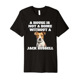 A House is Not A Home Without A Jack Russell Dog Owner Premium T-Shirt
