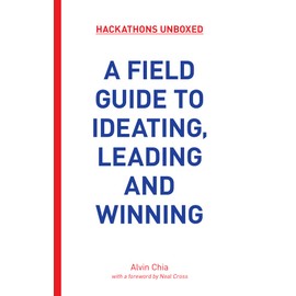 Hackathons Unboxed: A Field Guide to Ideating, Leading and Winning