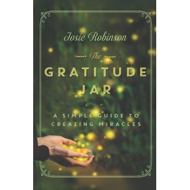 The Gratitude Jar: A Simple Guide to Creating Miracles