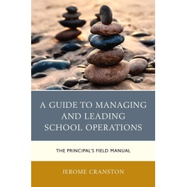 A Guide to Managing and Leading School Operations: The Principal's Field Manual