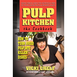 Pulp Kitchen: The Cookbook: How to Turn Juiced Pulp into Killer Dishes