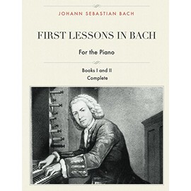 First Lessons in Bach, Books I and II Complete for the Piano: 28 Short Pieces for Piano