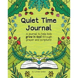 Quiet Time Journal: A Journal To Help Kids Grow in God Through Prayer and Scripture!