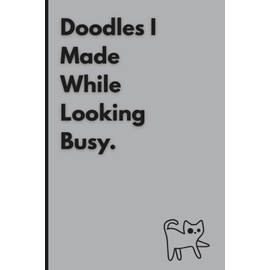 Doodles I Made While Looking Busy - Funny Notebook for Work, Employees, Adults and Coworkers and Friends: 108 Pages | 6 x 9 Blank Lined Note | ... Office, Secret Santa Gift for Men and Women
