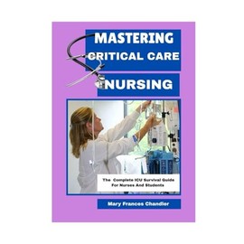 Mastering Critical Care Nursing: The Complete ICU Survival Guide For Nurses And Students
