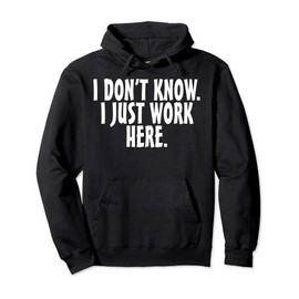 I don't know I just work here; funny Quote Pullover Hoodie