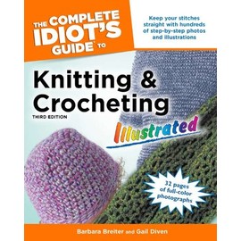 The Complete Idiot's Guide to Knitting and Crocheting Illustrated, 3rdEdition
