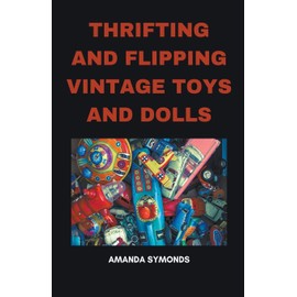 Thrifting and Flipping Vintage Toys and Dolls