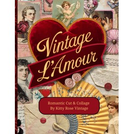 Vintage L'Amour: Romantic Cut & Collage for Junk Journals, Scrapbooking and Papercraft