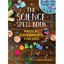 The Science Spell Book: 30 Enchanting Experiments for Kids