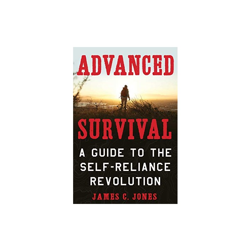 Advanced Survival: A Guide to the Self-Reliance Revolution