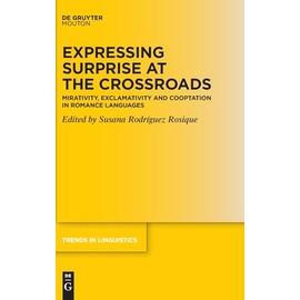 Expressing Surprise at the Crossroads: Mirativity, Exclamativity and Cooptation in Romance Languages: 389 (Trends in Linguistics. Studies and Monographs [TiLSM], 389)