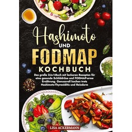 Hashimoto und Fodmap Kochbuch: Das große 2-in-1-Buch mit leckeren Rezepten für eine gesunde Schilddrüse und FODMAP-arme Ernährung. Genussvoll kochen trotz Hashimoto-Thyreoiditis und Reizdarm