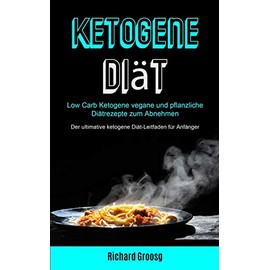 Micheal Kannedy Ketogene Di?t: Low Carb Ketogene Vegane Und Pflanzliche Di?trezepte Zum Abnehmen (Der Ultimative Ketogene Di?t-leitfaden Fr Anf?nger) (German Edition)