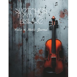 Sketches from the Bridge: Violin & Music Journal: A beautiful notebook for violinists, musicians, and songwriters, with 10-stave manuscript paper and space to write lyrics between your notation.