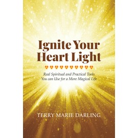 Ignite Your Heart Light: Real Spiritual and Practical Tools You Can Use for a More Magical Life