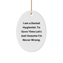 Gifts from Men to Dental Hygienists Oval Ornament, Christmas Inspiration MDF, I Am A Dental Hygienist. to Save Time Let's Just Assume I'm Never Wrong.